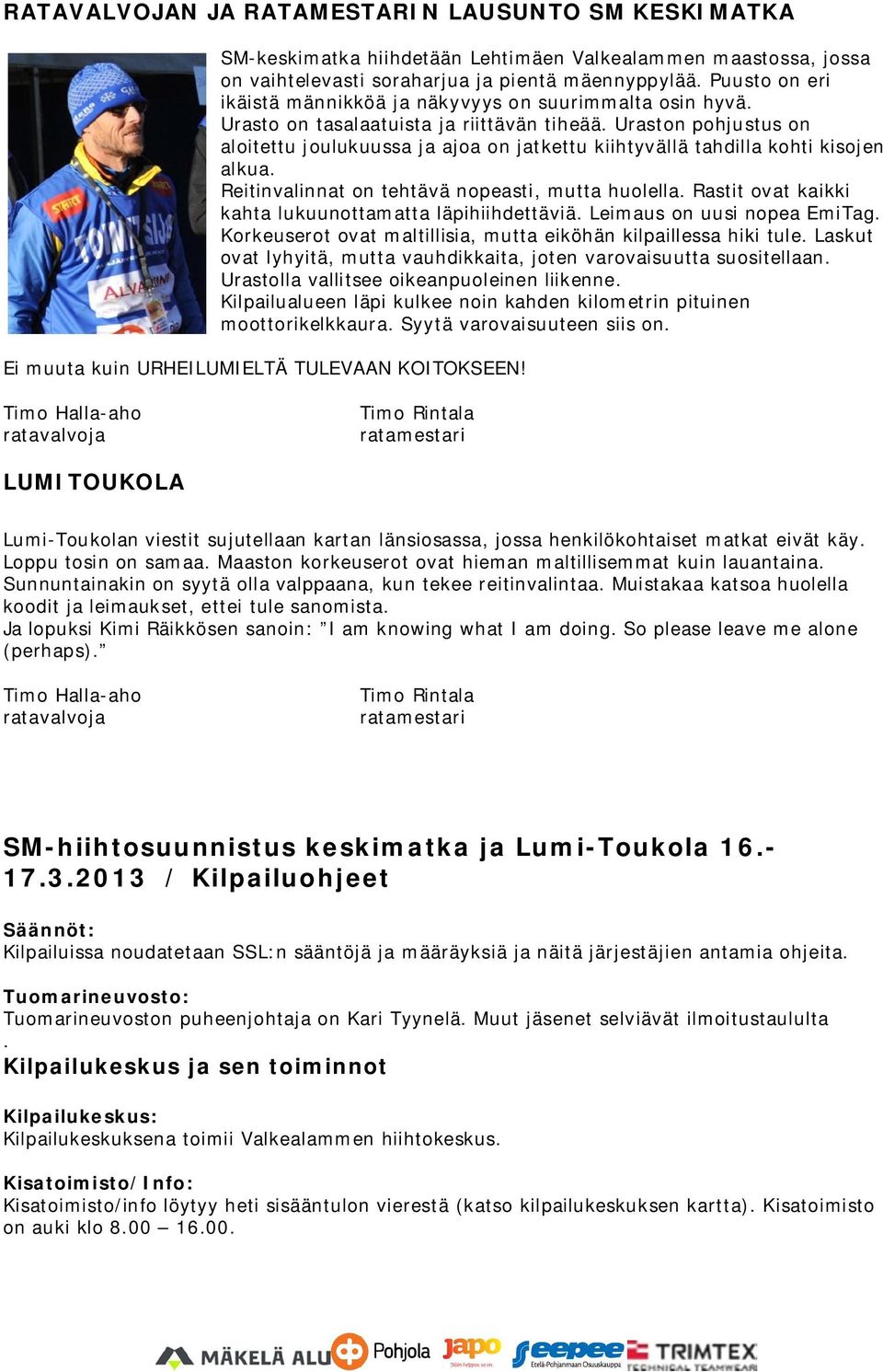 Uraston pohjustus on aloitettu joulukuussa ja ajoa on jatkettu kiihtyvällä tahdilla kohti kisojen alkua. Reitinvalinnat on tehtävä nopeasti, mutta huolella.