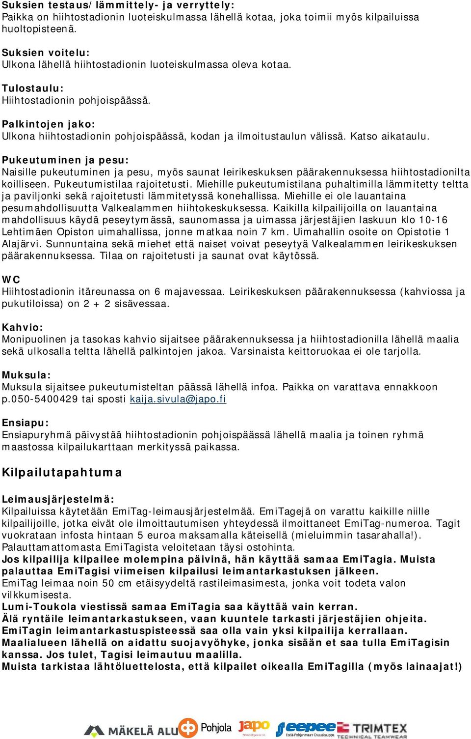 Palkintojen jako: Ulkona hiihtostadionin pohjoispäässä, kodan ja ilmoitustaulun välissä. Katso aikataulu.