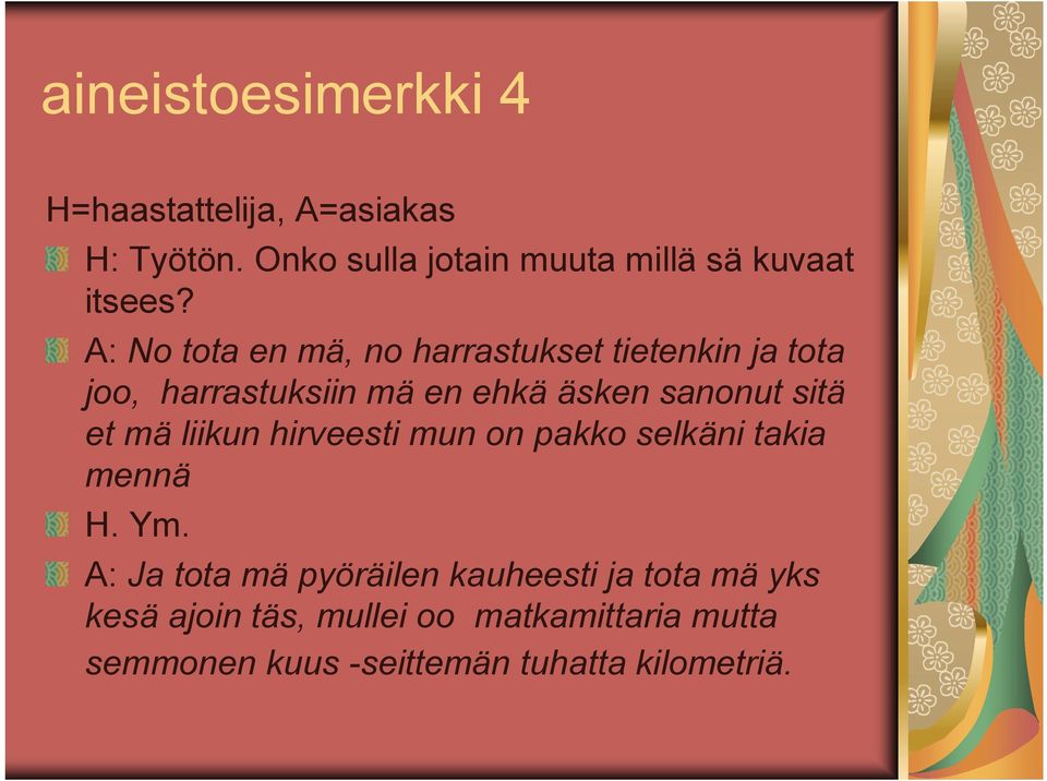 A: No tota en mä, no harrastukset tietenkin ja tota joo, harrastuksiin mä en ehkä äsken sanonut sitä