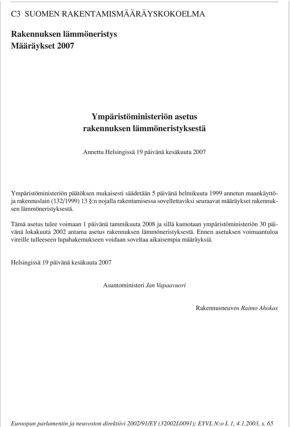 rakennuksen lämmöneristyksestä. Tämä asetus tulee voimaan 1 päivänä tammikuuta 2008 ja sillä kumotaan ympäristöministeriön 30 päivänä lokakuuta 2002 antama asetus rakennuksen lämmöneristyksestä.