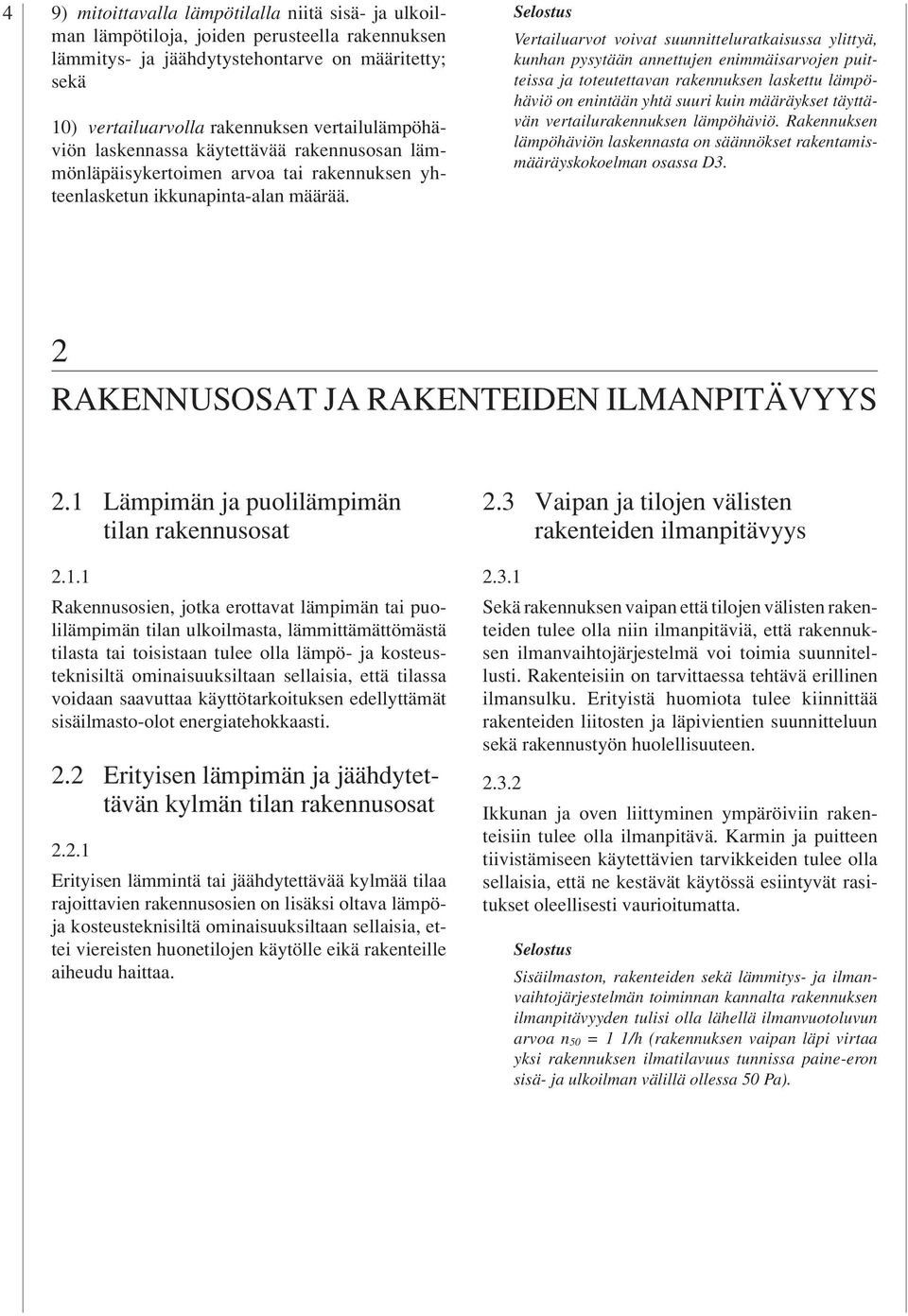 Vertailuarvot voivat suunnitteluratkaisussa ylittyä, kunhan pysytään annettujen enimmäisarvojen puitteissa ja toteutettavan rakennuksen laskettu lämpöhäviö on enintään yhtä suuri kuin määräykset