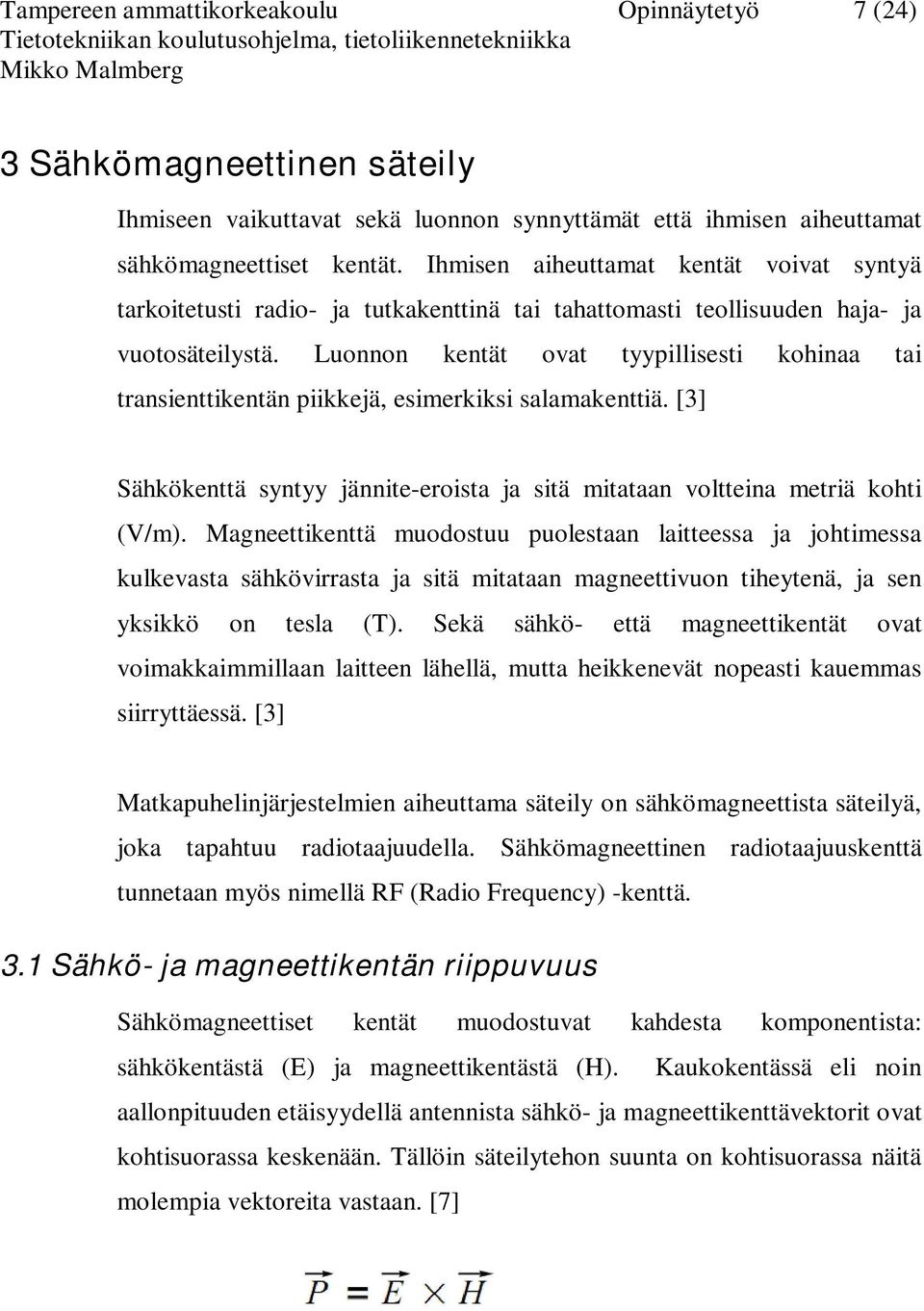 Luonnon kentät ovat tyypillisesti kohinaa tai transienttikentän piikkejä, esimerkiksi salamakenttiä. [3] Sähkökenttä syntyy jännite-eroista ja sitä mitataan voltteina metriä kohti (V/m).