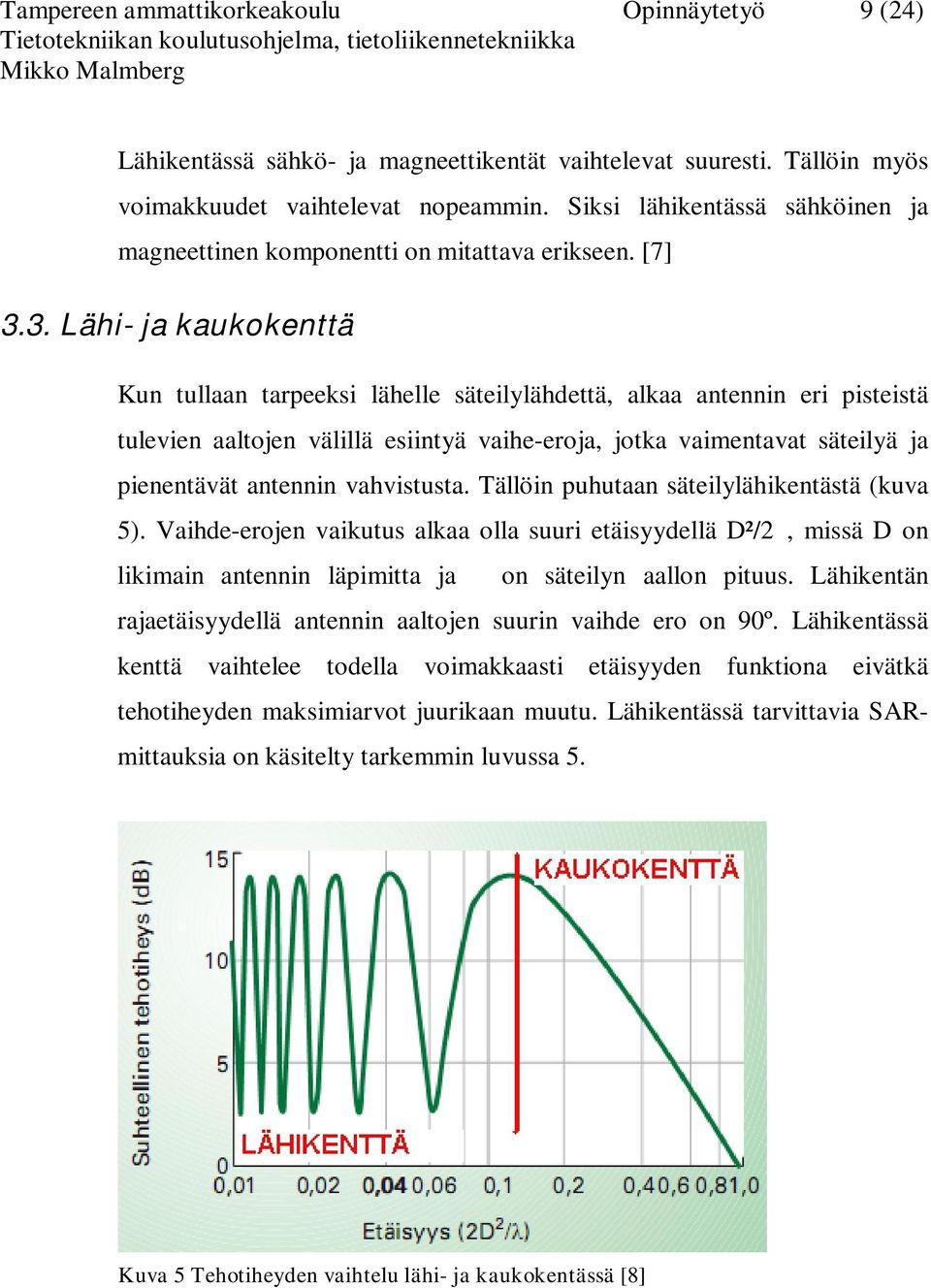 3. Lähi- ja kaukokenttä Kun tullaan tarpeeksi lähelle säteilylähdettä, alkaa antennin eri pisteistä tulevien aaltojen välillä esiintyä vaihe-eroja, jotka vaimentavat säteilyä ja pienentävät antennin
