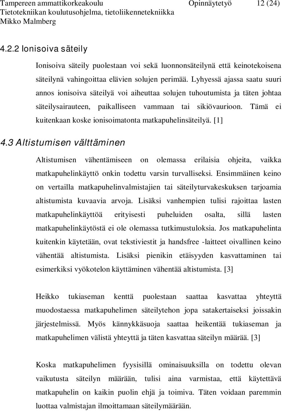 Tämä ei kuitenkaan koske ionisoimatonta matkapuhelinsäteilyä. [1] 4.