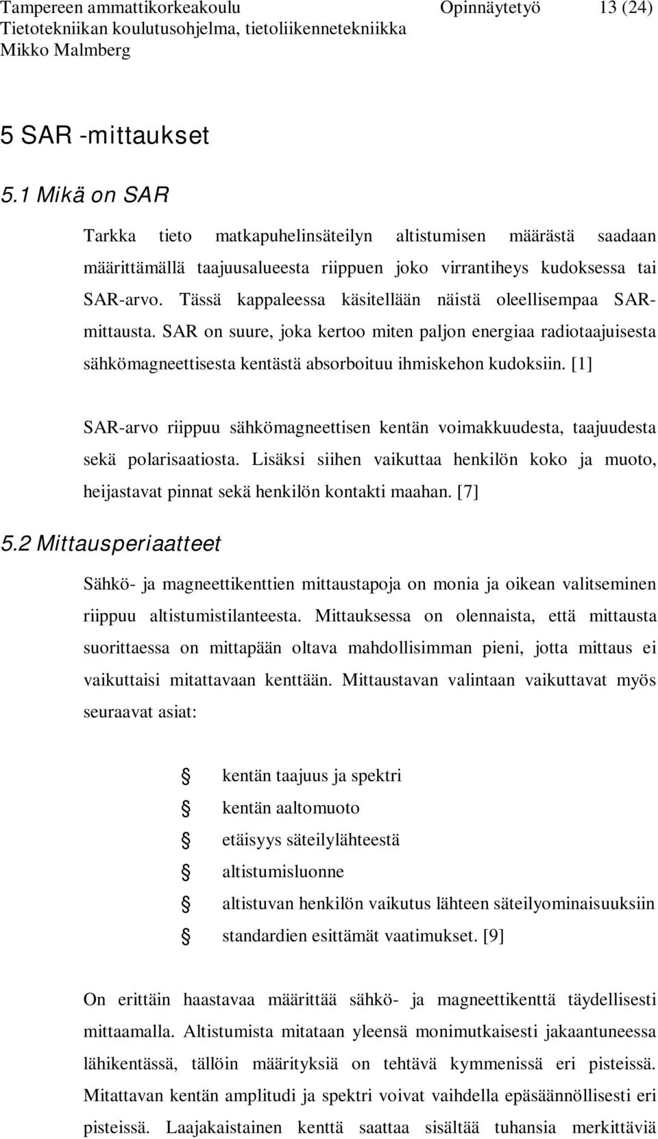 Tässä kappaleessa käsitellään näistä oleellisempaa SARmittausta. SAR on suure, joka kertoo miten paljon energiaa radiotaajuisesta sähkömagneettisesta kentästä absorboituu ihmiskehon kudoksiin.
