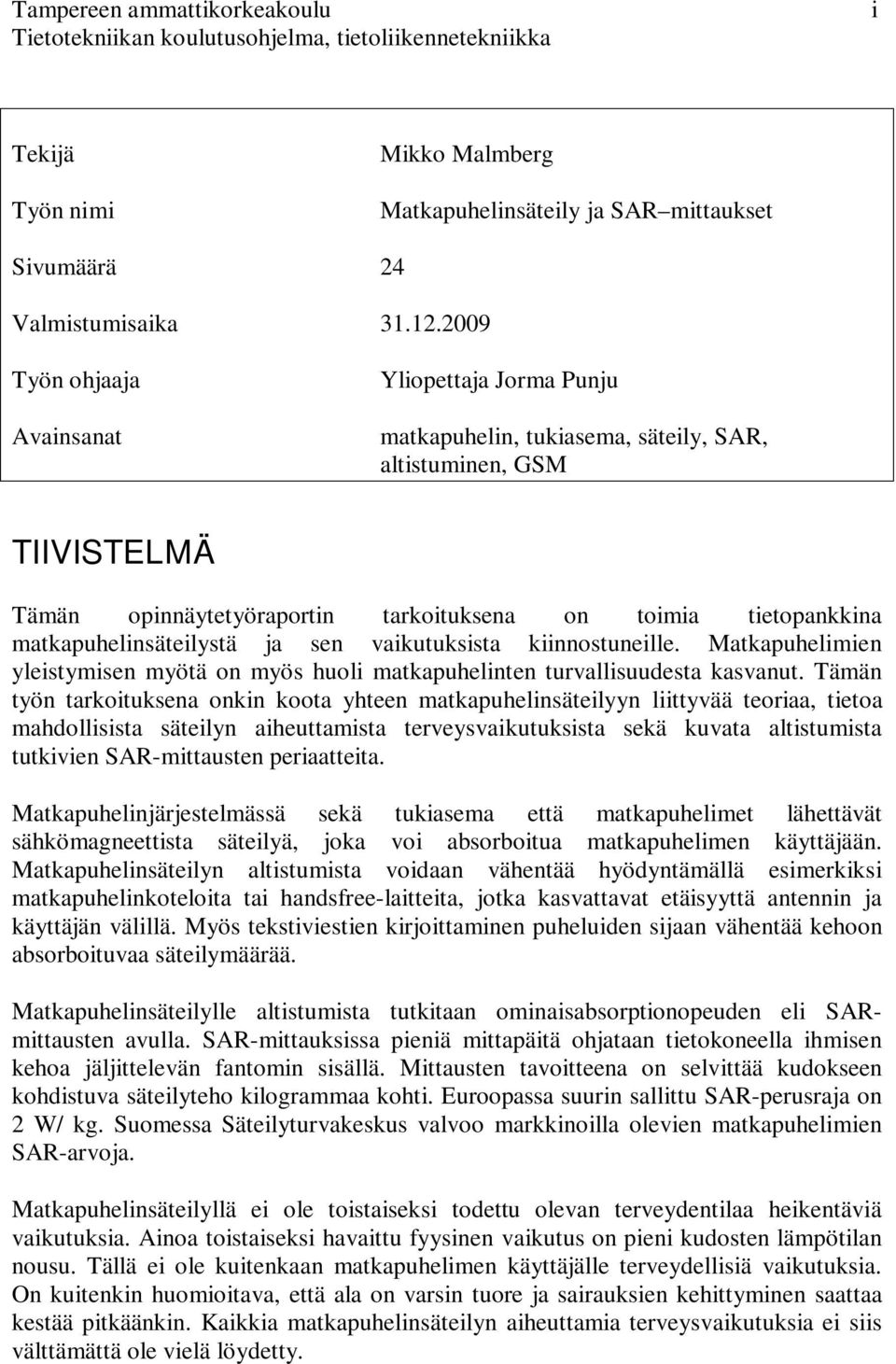 matkapuhelinsäteilystä ja sen vaikutuksista kiinnostuneille. Matkapuhelimien yleistymisen myötä on myös huoli matkapuhelinten turvallisuudesta kasvanut.