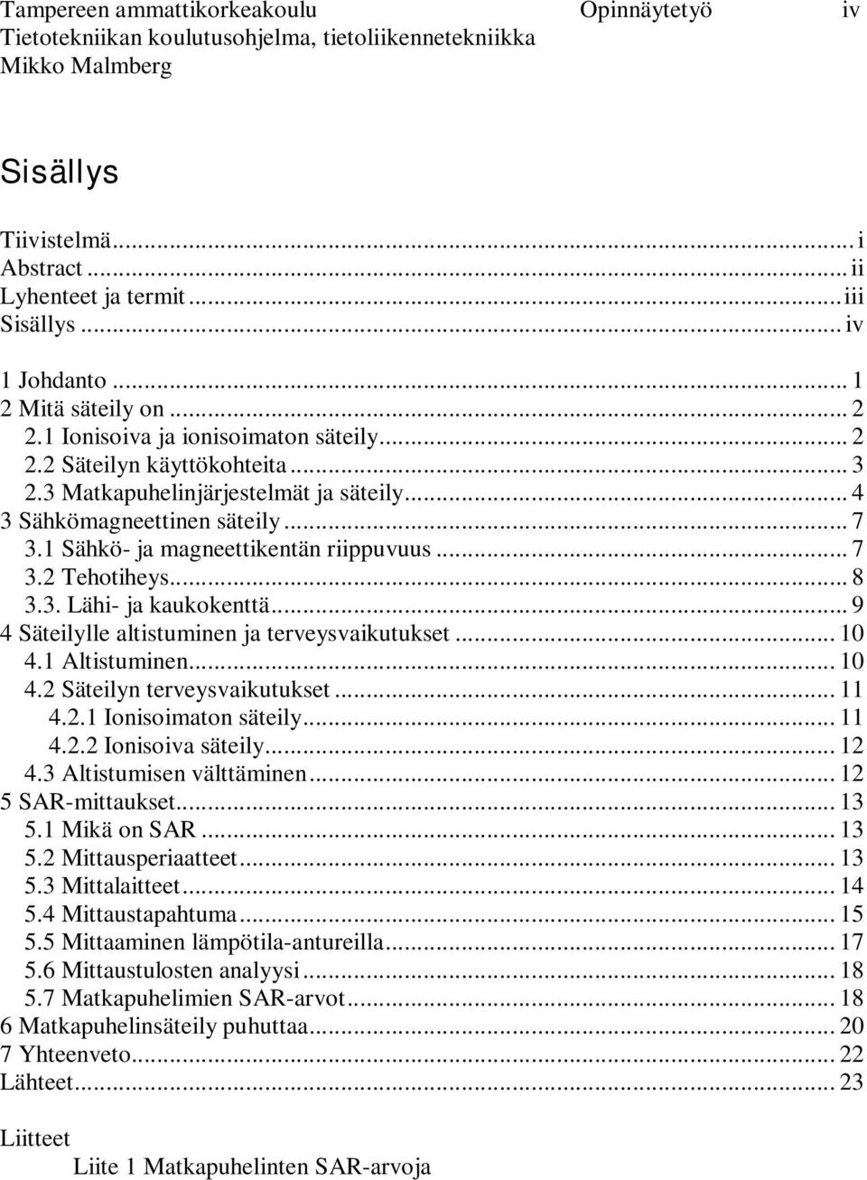 .. 8 3.3. Lähi- ja kaukokenttä... 9 4 Säteilylle altistuminen ja terveysvaikutukset... 10 4.1 Altistuminen... 10 4.2 Säteilyn terveysvaikutukset... 11 4.2.1 Ionisoimaton säteily... 11 4.2.2 Ionisoiva säteily.