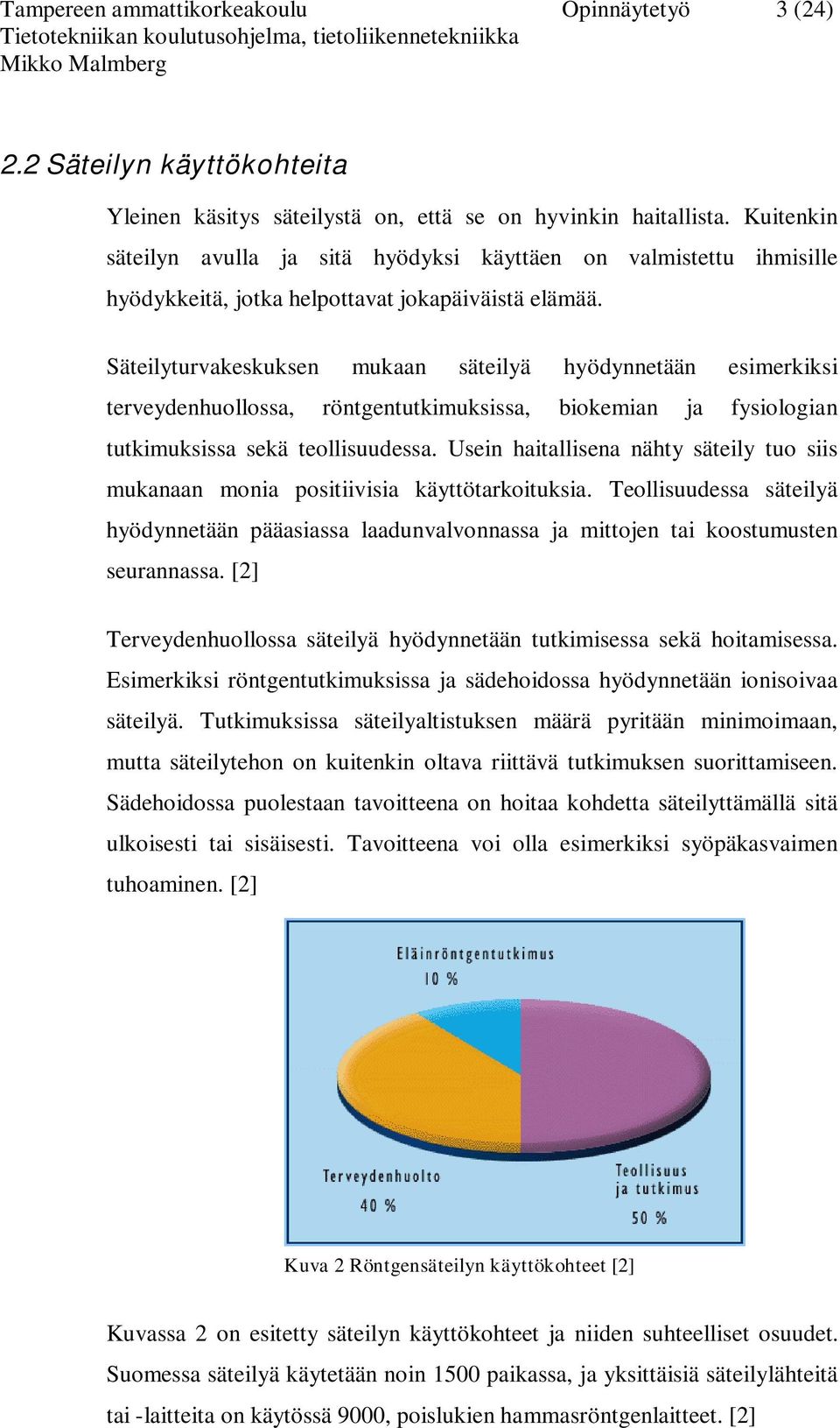 Säteilyturvakeskuksen mukaan säteilyä hyödynnetään esimerkiksi terveydenhuollossa, röntgentutkimuksissa, biokemian ja fysiologian tutkimuksissa sekä teollisuudessa.