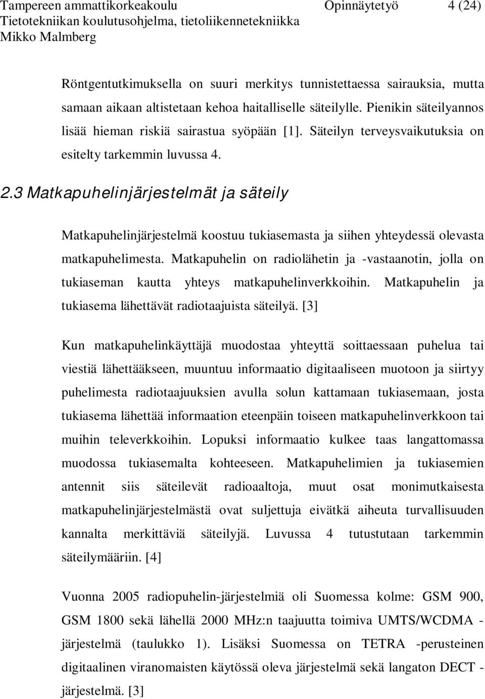 3 Matkapuhelinjärjestelmät ja säteily Matkapuhelinjärjestelmä koostuu tukiasemasta ja siihen yhteydessä olevasta matkapuhelimesta.