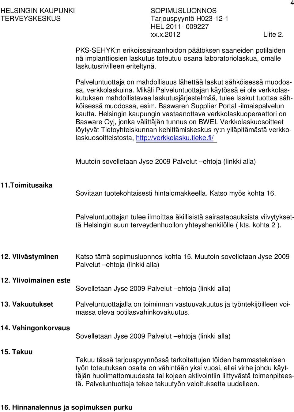 Mikäli Palveluntuottajan käytössä ei ole verkkolaskutuksen mahdollistavaa laskutusjärjestelmää, tulee laskut tuottaa sähköisessä muodossa, esim. Baswaren Supplier Portal -ilmaispalvelun kautta.