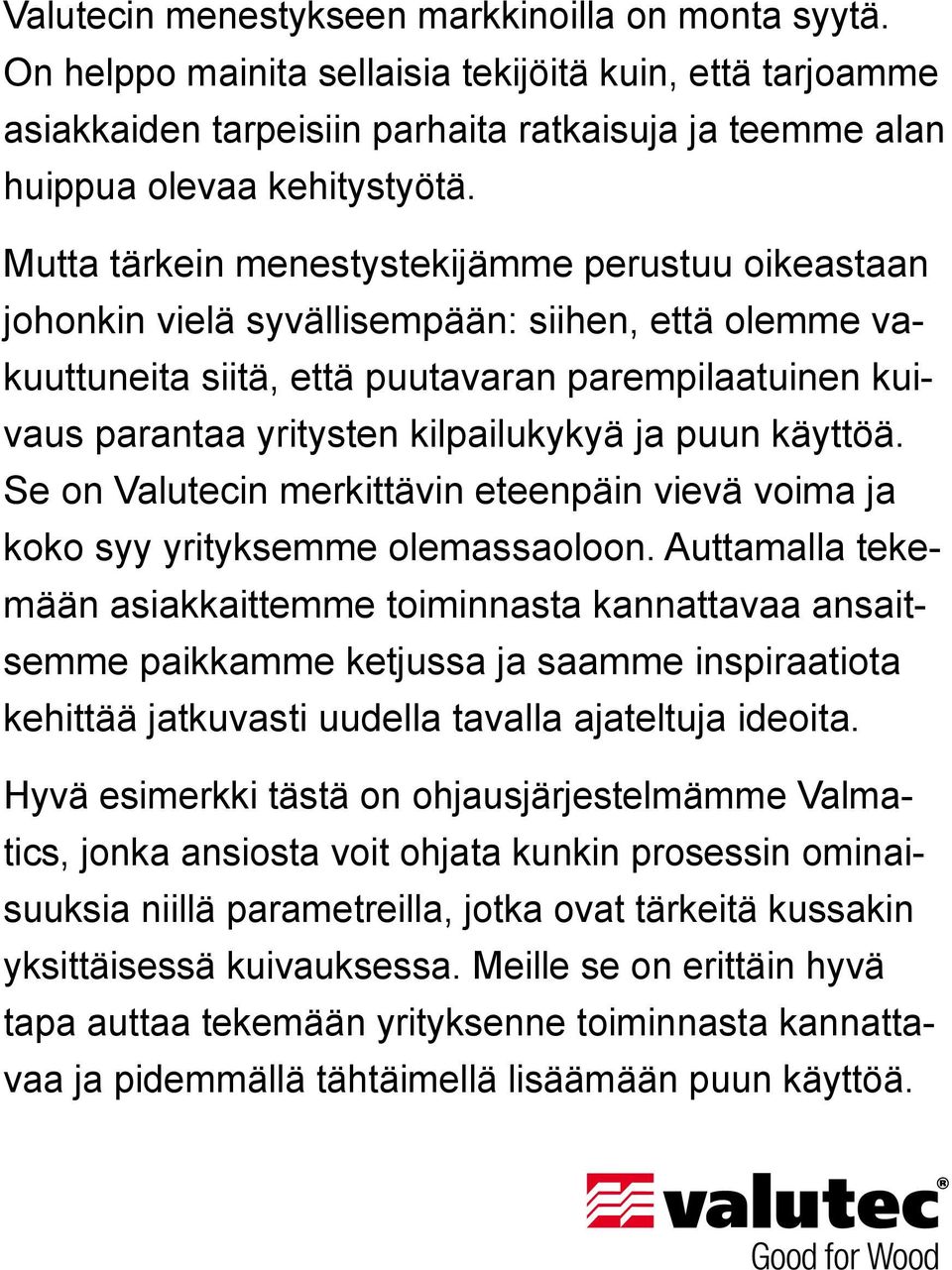 ja puun käyttöä. Se on Valutecin merkittävin eteenpäin vievä voima ja koko syy yrityksemme olemassaoloon.