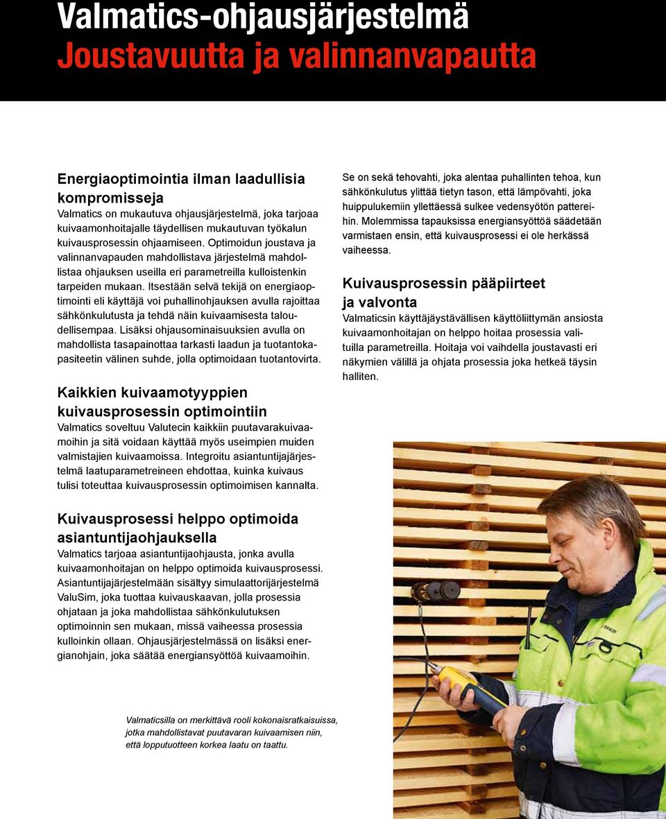 Itsestään selvä tekijä on energiaoptimointi eli käyttäjä voi puhallinohjauksen avulla rajoittaa sähkönkulutusta ja tehdä näin kuivaamisesta taloudellisempaa.