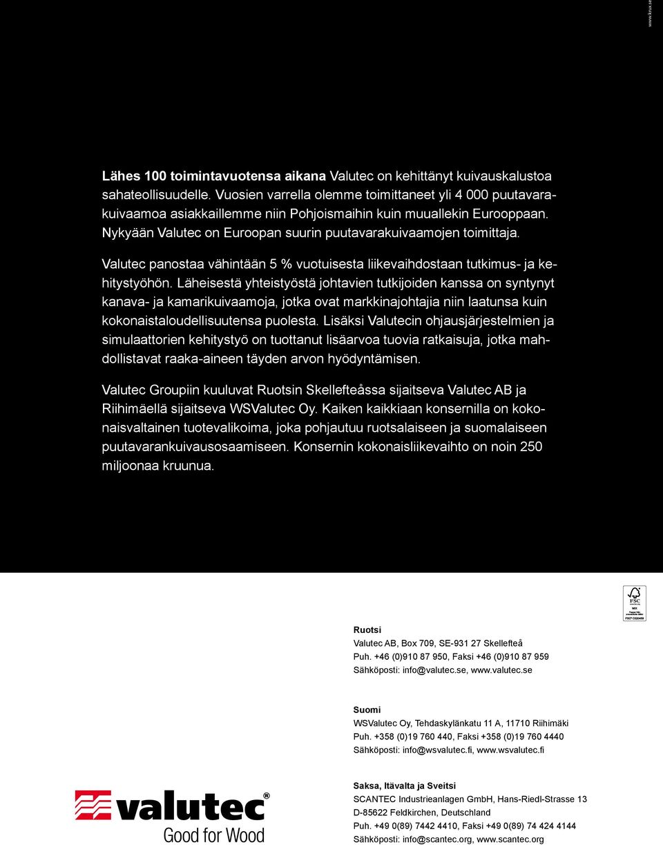 Valutec panostaa vähintään 5 % vuotuisesta liikevaihdostaan tutkimus- ja kehitystyöhön.