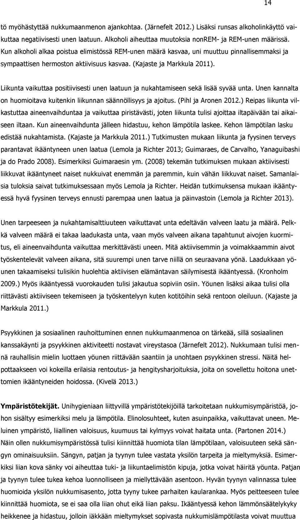 Liikunta vaikuttaa positiivisesti unen laatuun ja nukahtamiseen sekä lisää syvää unta. Unen kannalta on huomioitava kuitenkin liikunnan säännöllisyys ja ajoitus. (Pihl ja Aronen 2012.