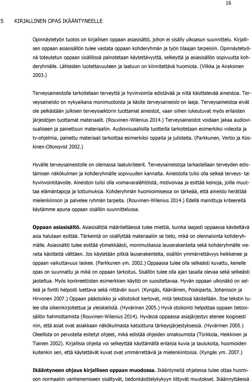 Opinnäytetyönä toteutetun oppaan sisällössä painotetaan käytettävyyttä, selkeyttä ja asiasisällön sopivuutta kohderyhmälle. Lähteiden luotettavuuteen ja laatuun on kiinnitettävä huomiota.