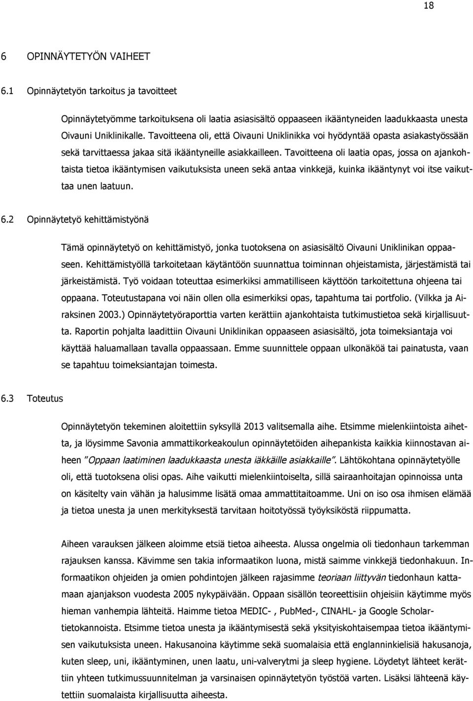 Tavoitteena oli laatia opas, jossa on ajankohtaista tietoa ikääntymisen vaikutuksista uneen sekä antaa vinkkejä, kuinka ikääntynyt voi itse vaikuttaa unen laatuun. 6.