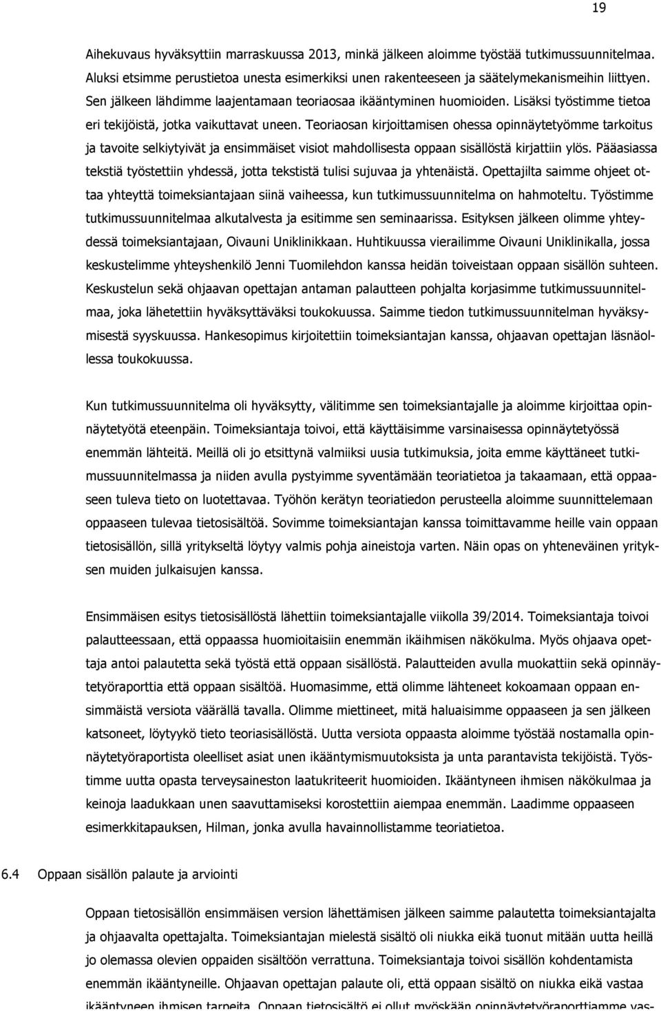 Teoriaosan kirjoittamisen ohessa opinnäytetyömme tarkoitus ja tavoite selkiytyivät ja ensimmäiset visiot mahdollisesta oppaan sisällöstä kirjattiin ylös.