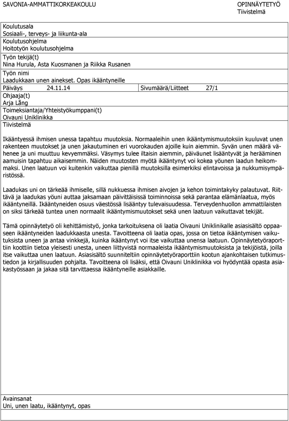 14 Sivumäärä/Liitteet 27/1 Ohjaaja(t) Arja Lång Toimeksiantaja/Yhteistyökumppani(t) Oivauni Uniklinikka Tiivistelmä Ikääntyessä ihmisen unessa tapahtuu muutoksia.
