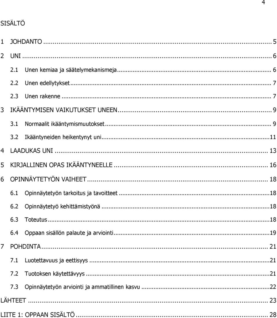 1 Opinnäytetyön tarkoitus ja tavoitteet... 18 6.2 Opinnäytetyö kehittämistyönä... 18 6.3 Toteutus... 18 6.4 Oppaan sisällön palaute ja arviointi... 19 7 POHDINTA... 21 7.