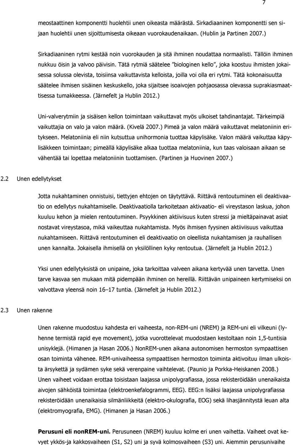Tätä rytmiä säätelee biologinen kello, joka koostuu ihmisten jokaisessa solussa olevista, toisiinsa vaikuttavista kelloista, joilla voi olla eri rytmi.