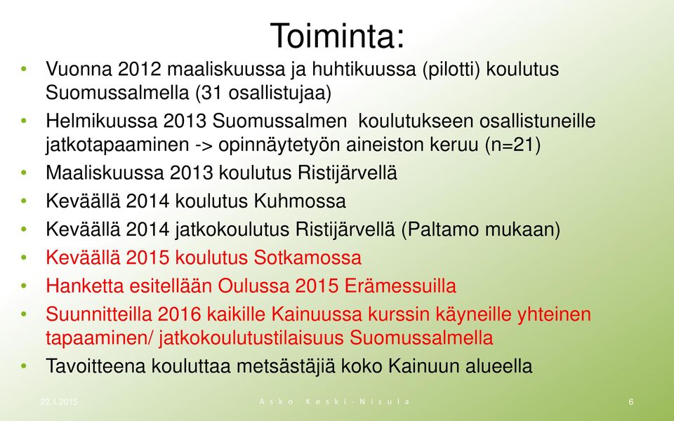 Ristijärvellä (Paltamo mukaan) Keväällä 2015 koulutus Sotkamossa Hanketta esitellään Oulussa 2015 Erämessuilla Suunnitteilla 2016 kaikille Kainuussa kurssin