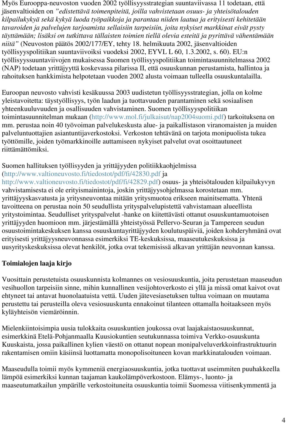 on tutkittava tällaisten toimien tiellä olevia esteitä ja pyrittävä vähentämään niitä (Neuvoston päätös 2002/177/EY, tehty 18.
