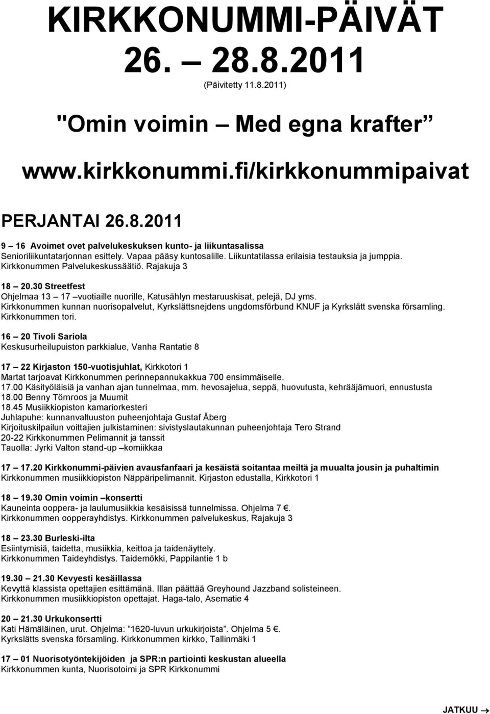 30 Streetfest Ohjelmaa 13 17 vuotiaille nuorille, Katusählyn mestaruuskisat, pelejä, DJ yms. Kirkkonummen kunnan nuorisopalvelut, Kyrkslättsnejdens ungdomsförbund KNUF ja Kyrkslätt svenska församling.