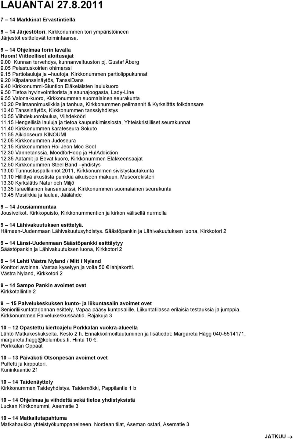 40 Kirkkonummi-Siuntion Eläkeläisten laulukuoro 9.50 Tietoa hyvinvointitorista ja saunajoogasta, Lady-Line 9.55 Valona-kuoro, Kirkkonummen suomalainen seurakunta 10.