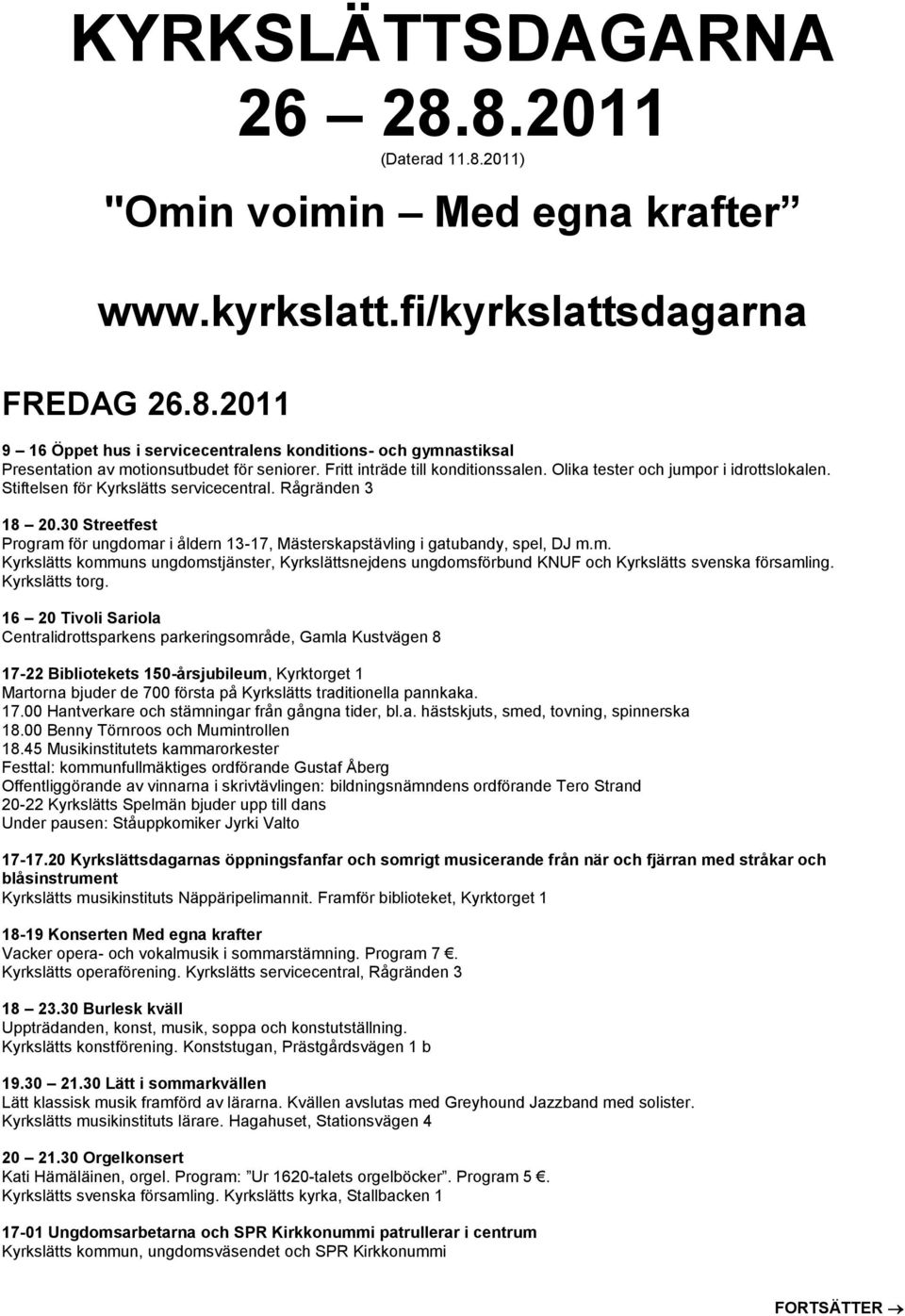 30 Streetfest Program för ungdomar i åldern 13-17, Mästerskapstävling i gatubandy, spel, DJ m.m. Kyrkslätts kommuns ungdomstjänster, Kyrkslättsnejdens ungdomsförbund KNUF och Kyrkslätts svenska församling.