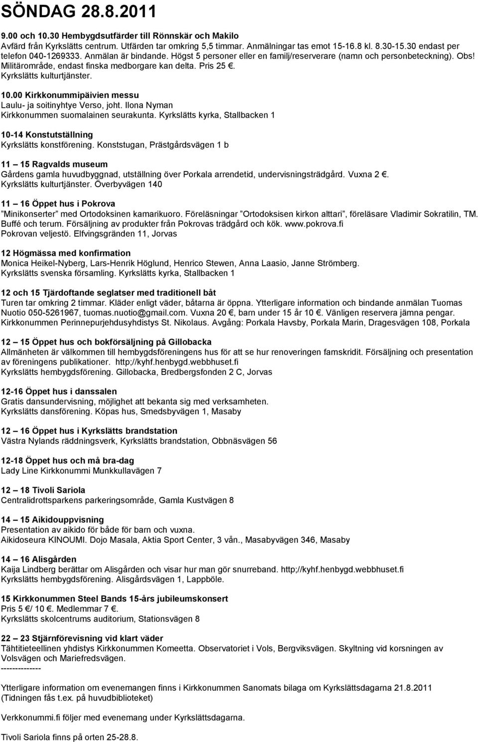 Kyrkslätts kulturtjänster. 10.00 Kirkkonummipäivien messu Laulu- ja soitinyhtye Verso, joht. Ilona Nyman Kirkkonummen suomalainen seurakunta.