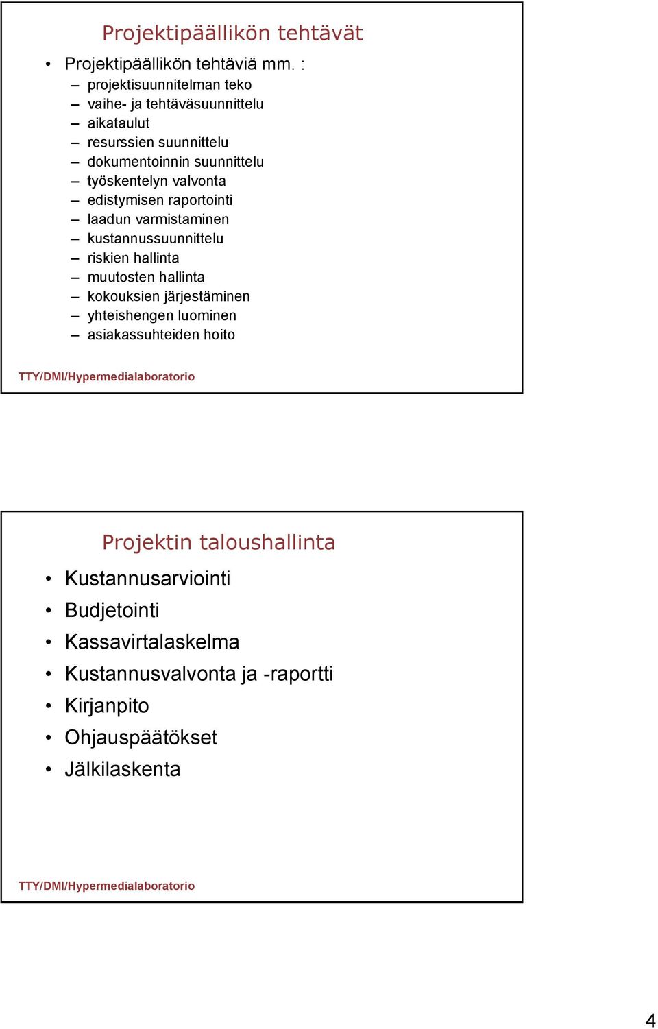 työskentelyn valvonta edistymisen raportointi laadun varmistaminen kustannussuunnittelu riskien hallinta muutosten hallinta