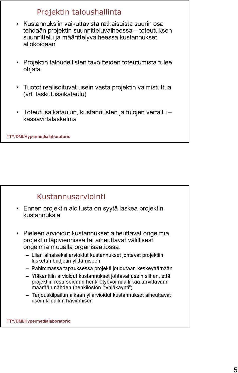 laskutusaikataulu) Toteutusaikataulun, kustannusten ja tulojen vertailu kassavirtalaskelma Kustannusarviointi Ennen projektin aloitusta on syytä laskea projektin kustannuksia Pieleen arvioidut