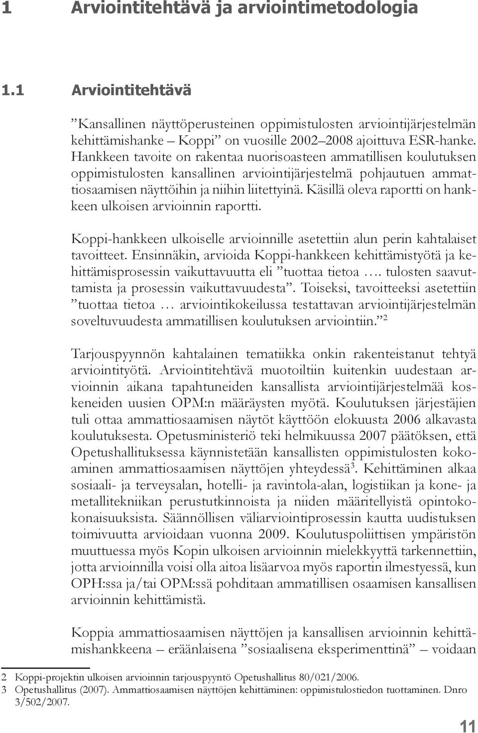 Käsillä oleva raportti on hankkeen ulkoisen arvioinnin raportti. Koppi-hankkeen ulkoiselle arvioinnille asetettiin alun perin kahtalaiset tavoitteet.
