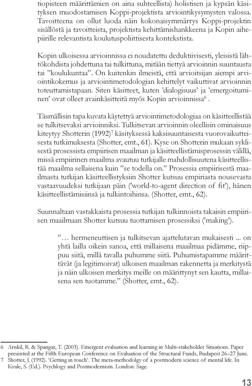 Kopin ulkoisessa arvioinnissa ei noudatettu deduktiivisesti, yleisistä lähtökohdista johdettuna tai tulkittuna, mitään tiettyä arvioinnin suuntausta tai koulukuntaa.