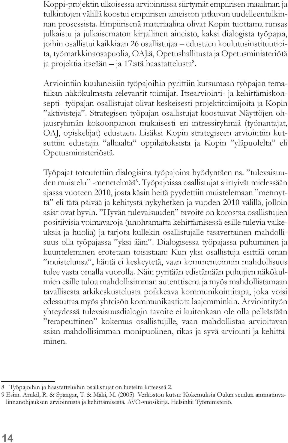 koulutusinstituutioita, työmarkkinaosapuolia, OAJ:ä, Opetushallitusta ja Opetusministeriötä ja projektia itseään ja 17:stä haastattelusta 8.