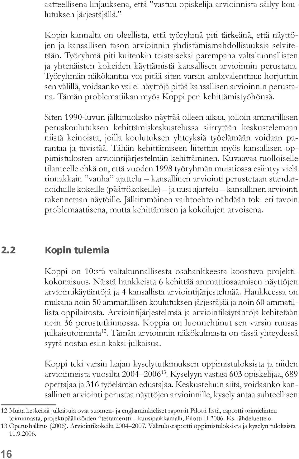 Työryhmä piti kuitenkin toistaiseksi parempana valtakunnallisten ja yhtenäisten kokeiden käyttämistä kansallisen arvioinnin perustana.