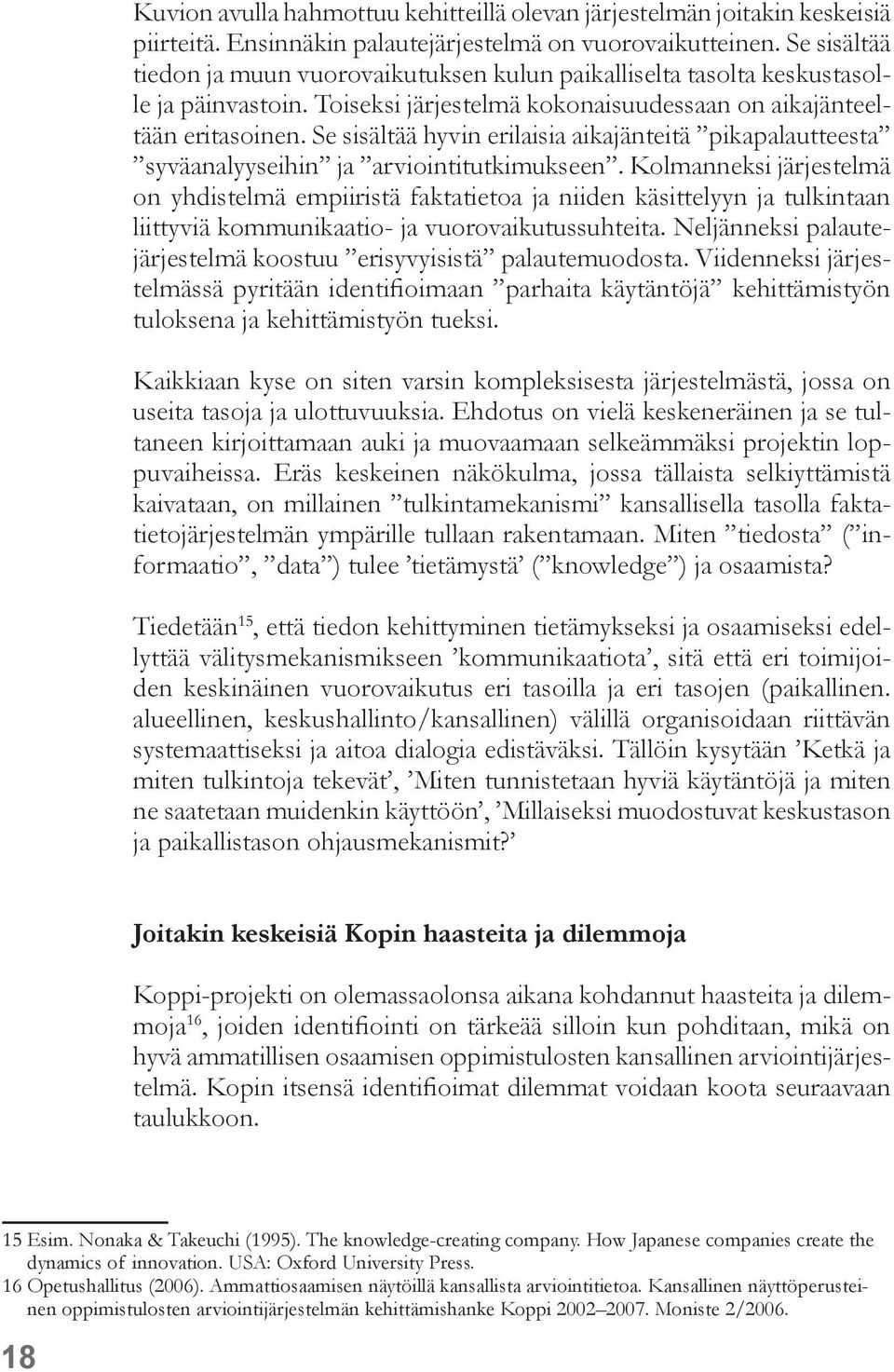 Se sisältää hyvin erilaisia aikajänteitä pikapalautteesta syväanalyyseihin ja arviointitutkimukseen.