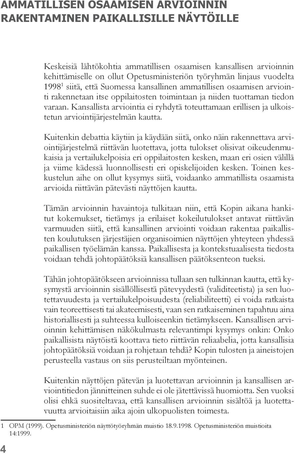 Kansallista arviointia ei ryhdytä toteuttamaan erillisen ja ulkoistetun arviointijärjestelmän kautta.