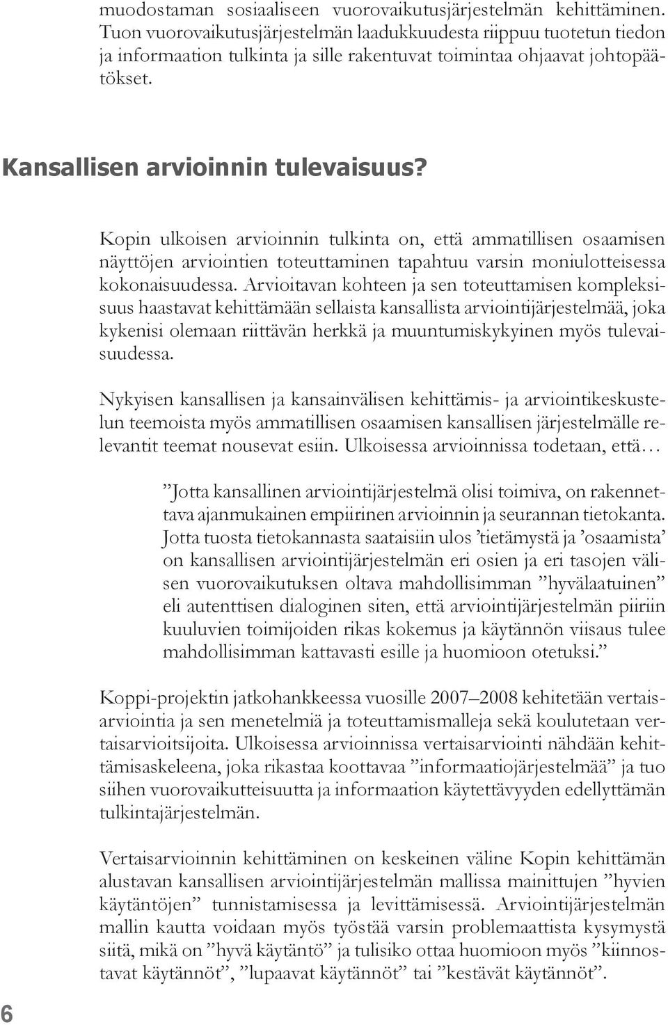 Kopin ulkoisen arvioinnin tulkinta on, että ammatillisen osaamisen näyttöjen arviointien toteuttaminen tapahtuu varsin moniulotteisessa kokonaisuudessa.