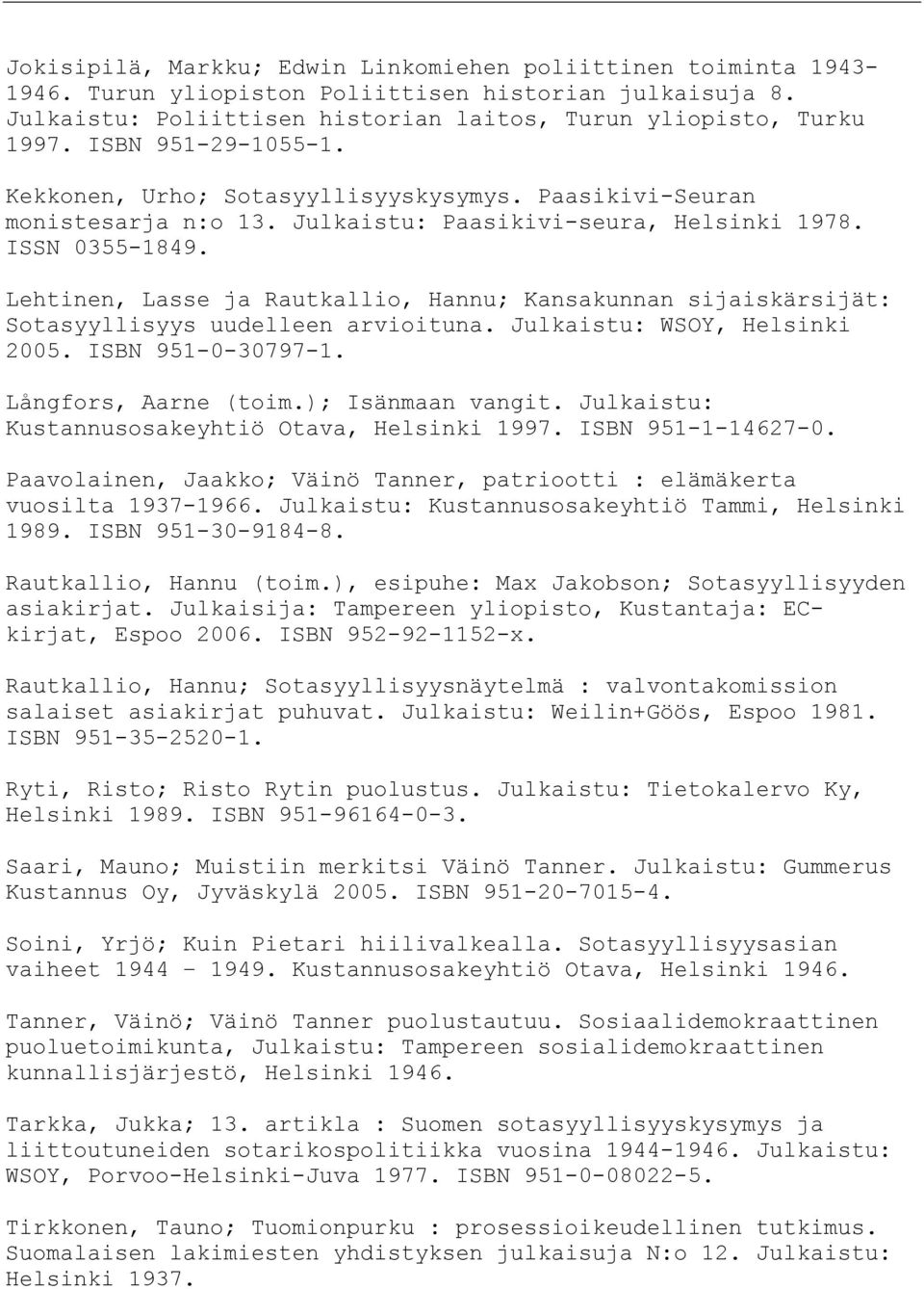 Lehtinen, Lasse ja Rautkallio, Hannu; Kansakunnan sijaiskärsijät: Sotasyyllisyys uudelleen arvioituna. Julkaistu: WSOY, Helsinki 2005. ISBN 951-0-30797-1. Långfors, Aarne (toim.); Isänmaan vangit.