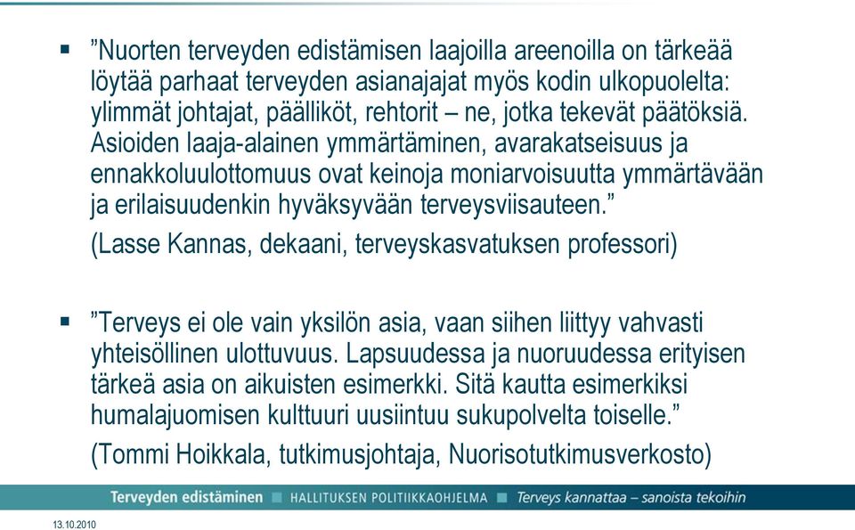 Asioiden laaja-alainen ymmärtäminen, avarakatseisuus ja ennakkoluulottomuus ovat keinoja moniarvoisuutta ymmärtävään ja erilaisuudenkin hyväksyvään terveysviisauteen.