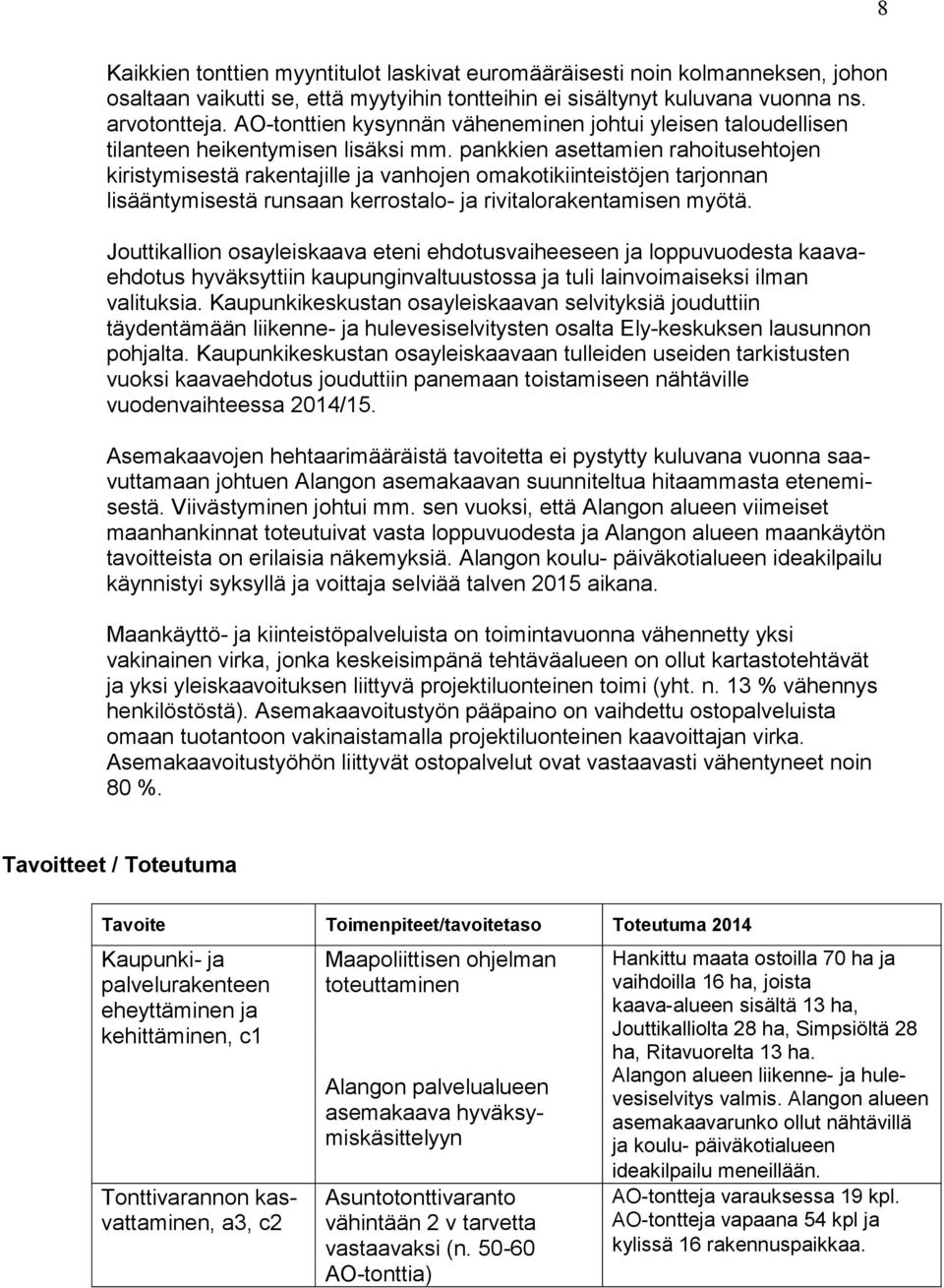 pankkien asettamien rahoitusehtojen kiristymisestä rakentajille ja vanhojen omakotikiinteistöjen tarjonnan lisääntymisestä runsaan kerrostalo- ja rivitalorakentamisen myötä.
