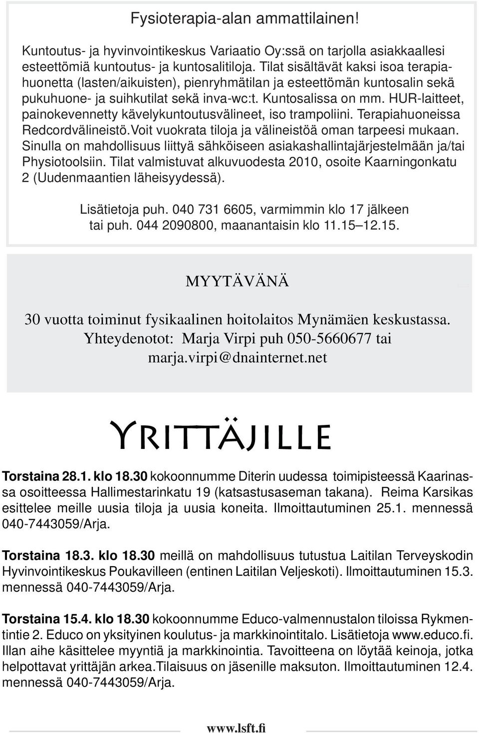 HUR-laitteet, painokevennetty kävelykuntoutusvälineet, iso trampoliini. Terapiahuoneissa Redcordvälineistö.Voit vuokrata tiloja ja välineistöä oman tarpeesi mukaan.