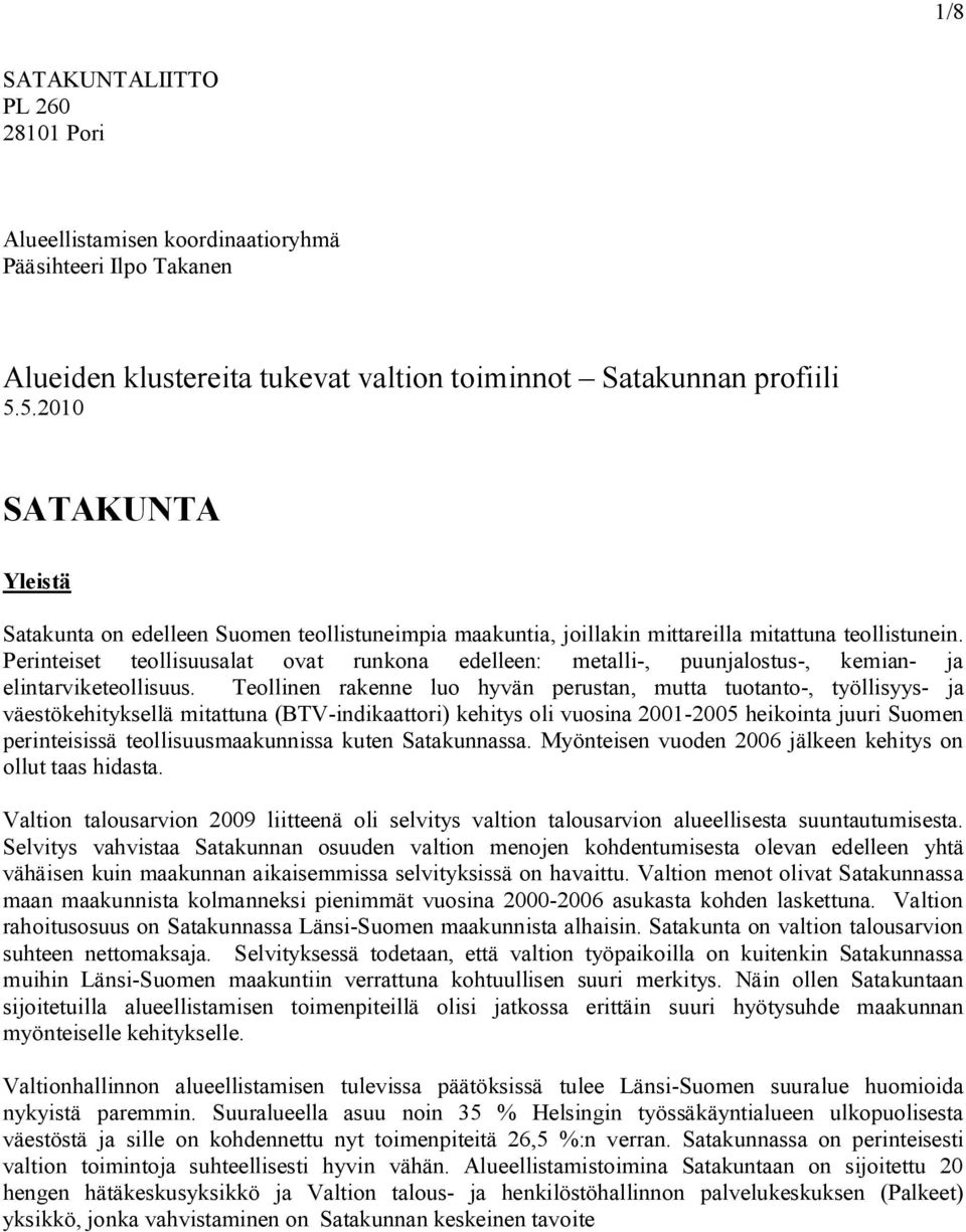 Perinteiset teollisuusalat ovat runkona edelleen: metalli-, puunjalostus-, kemian- ja elintarviketeollisuus.