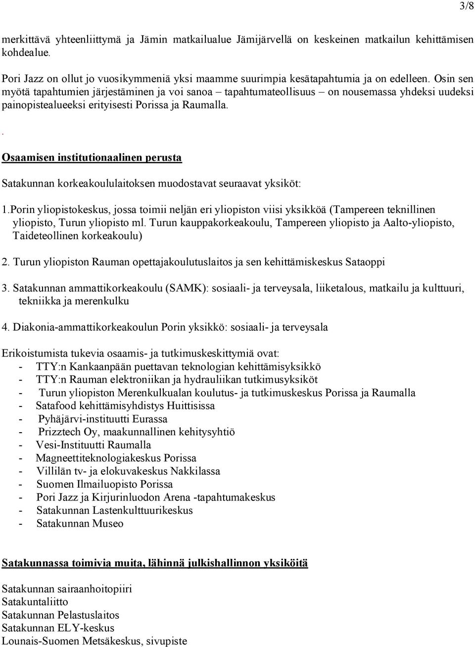 . Osaamisen institutionaalinen perusta Satakunnan korkeakoululaitoksen muodostavat seuraavat yksiköt: 1.