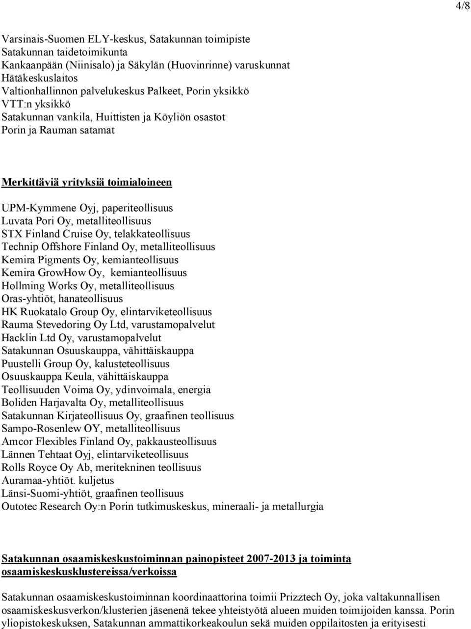 metalliteollisuus STX Finland Cruise Oy, telakkateollisuus Technip Offshore Finland Oy, metalliteollisuus Kemira Pigments Oy, kemianteollisuus Kemira GrowHow Oy, kemianteollisuus Hollming Works Oy,