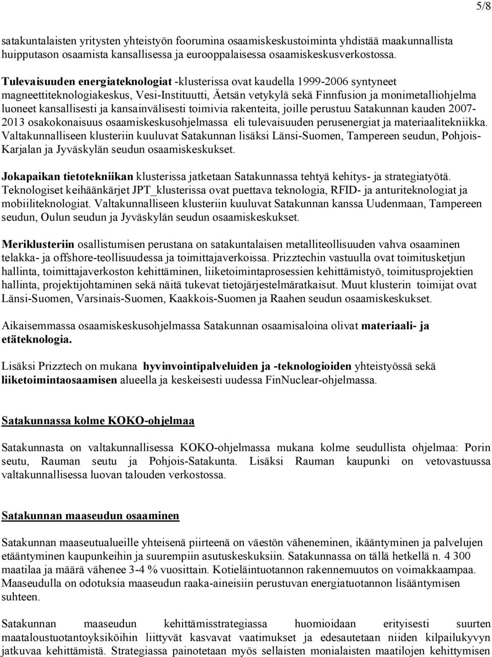 kansallisesti ja kansainvälisesti toimivia rakenteita, joille perustuu Satakunnan kauden 2007-2013 osakokonaisuus osaamiskeskusohjelmassa eli tulevaisuuden perusenergiat ja materiaalitekniikka.