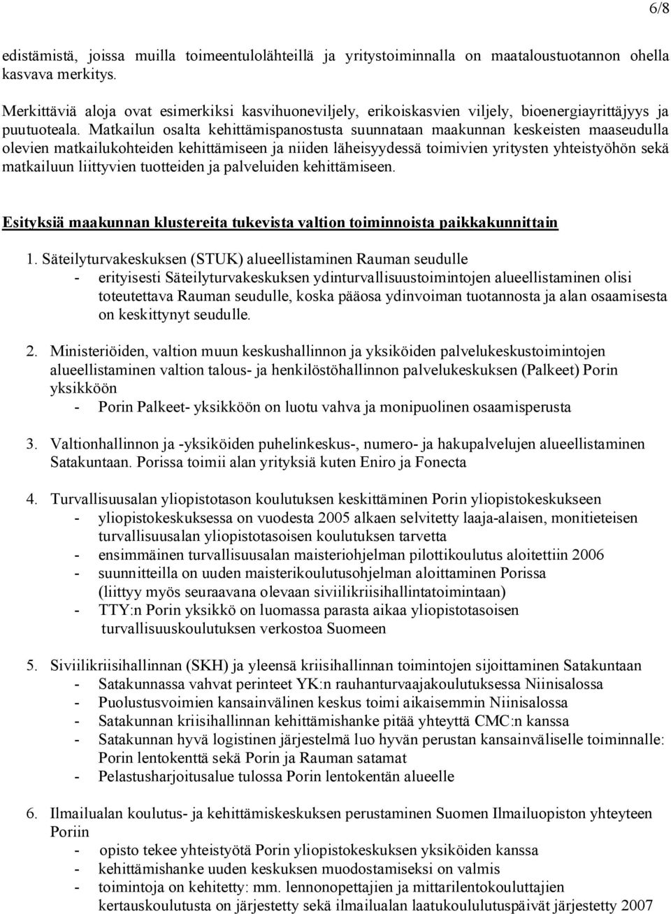 Matkailun osalta kehittämispanostusta suunnataan maakunnan keskeisten maaseudulla olevien matkailukohteiden kehittämiseen ja niiden läheisyydessä toimivien yritysten yhteistyöhön sekä matkailuun