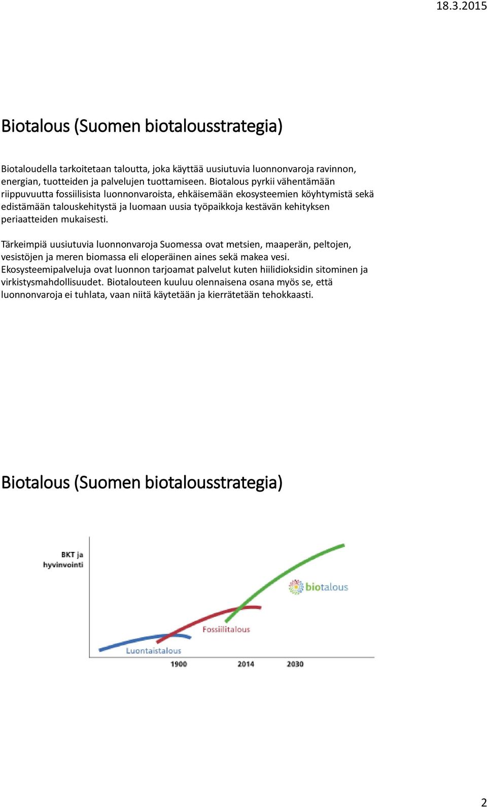 periaatteiden mukaisesti. Tärkeimpiä uusiutuvia luonnonvaroja Suomessa ovat metsien, maaperän, peltojen, vesistöjen ja meren biomassa eli eloperäinen aines sekä makea vesi.