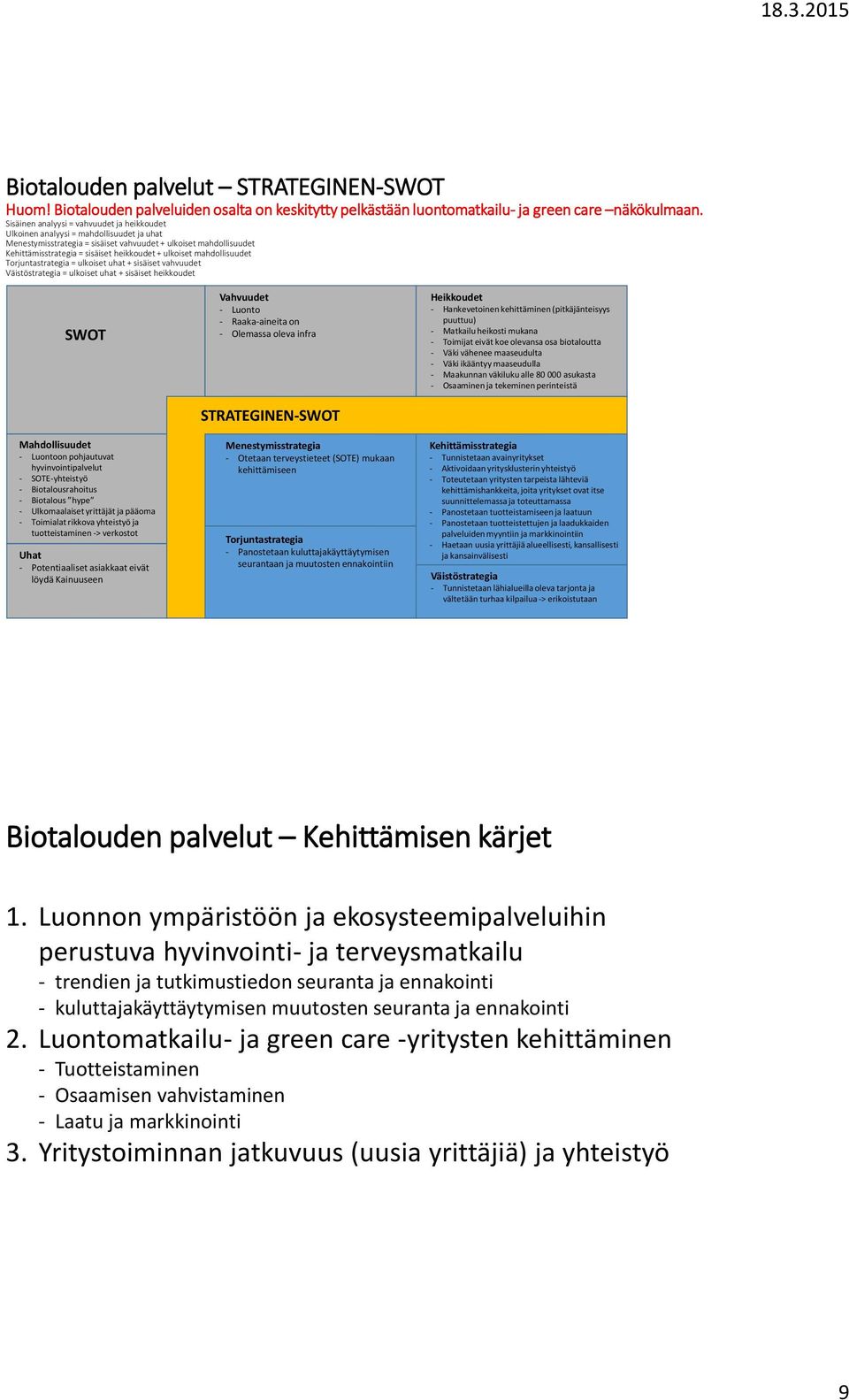 ulkoiset mahdollisuudet Torjuntastrategia = ulkoiset uhat + sisäiset vahvuudet Väistöstrategia = ulkoiset uhat + sisäiset heikkoudet SWOT Mahdollisuudet - Luontoon pohjautuvat hyvinvointipalvelut -